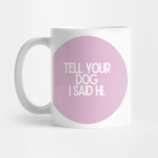 Tell Your Dog I Said Hi - Dog Quotes Mug